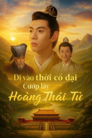 Đi Vào Thời Cổ Đại, Cướp Lấy Hoàng Thái Tử - Đi Vào Thời Cổ Đại, Cướp Lấy Hoàng Thái Tử (2025)