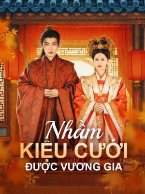 Nhầm Kiệu Cưới Được Vương Gia - 错上花轿嫁王爷 (2025)